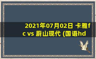 2021年07月02日 卡雅fc vs 蔚山现代 (国语hd)高清直播